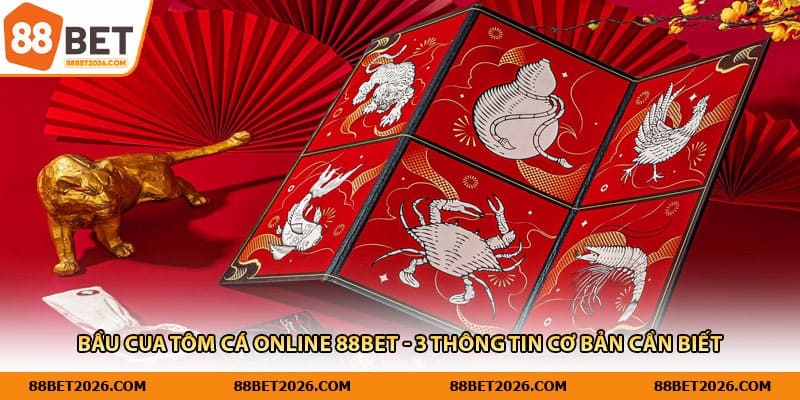 Bầu Cua Tôm Cá Online 88Bet - 3 Thông Tin Cơ Bản Cần Biết