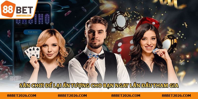 Sân chơi để lại ấn tượng cho bạn ngay lần đầu tham gia