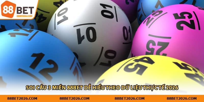 Soi Cầu 3 Miền 88Bet Dễ Hiểu Theo Dữ Liệu Thực Tế 2026